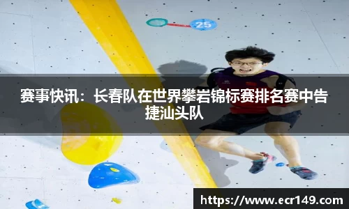 赛事快讯：长春队在世界攀岩锦标赛排名赛中告捷汕头队