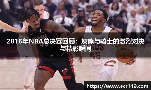 2016年NBA总决赛回顾：灰熊与骑士的激烈对决与精彩瞬间