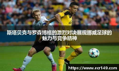 斯塔贝克与罗森博格的激烈对决展现挪威足球的魅力与竞争精神
